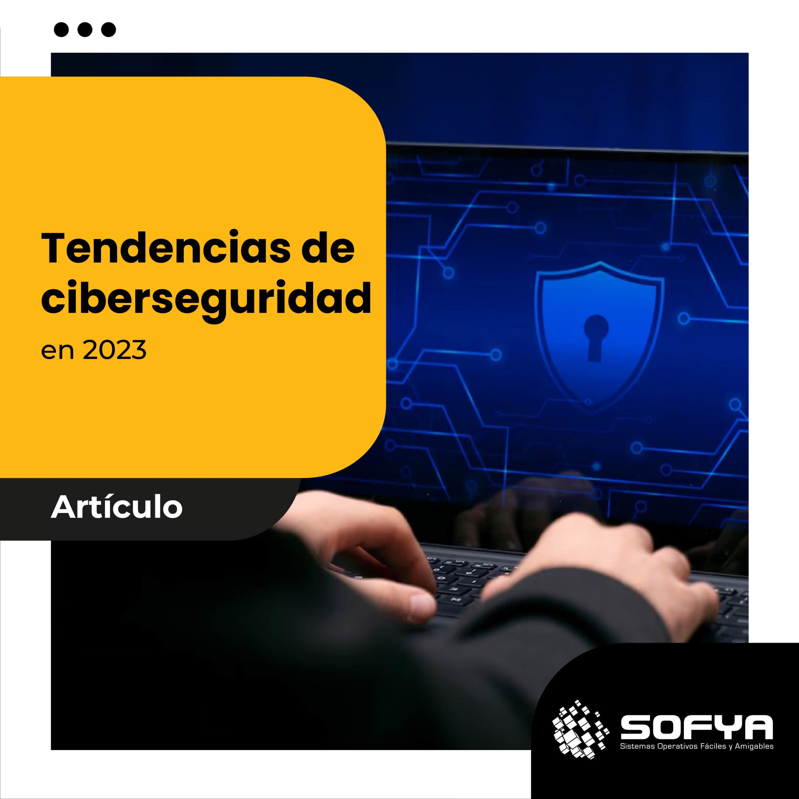 Tendencias De Ciberseguridad En 2023 – SOFYA